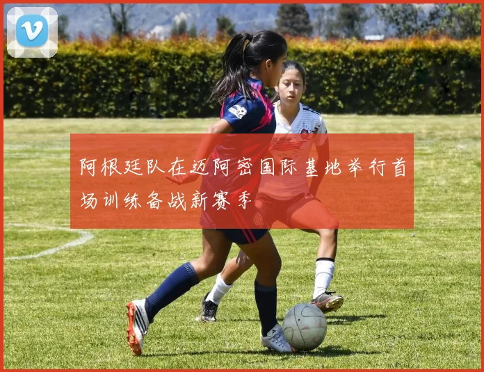 阿根廷队在迈阿密国际基地举行首场训练备战新赛季