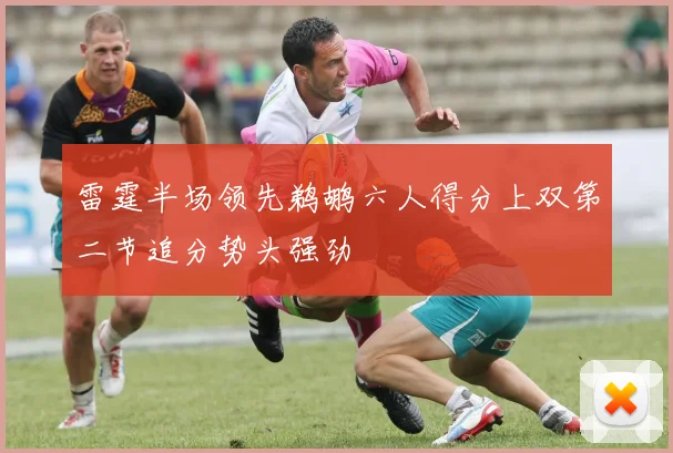 雷霆半场领先鹈鹕六人得分上双第二节追分势头强劲