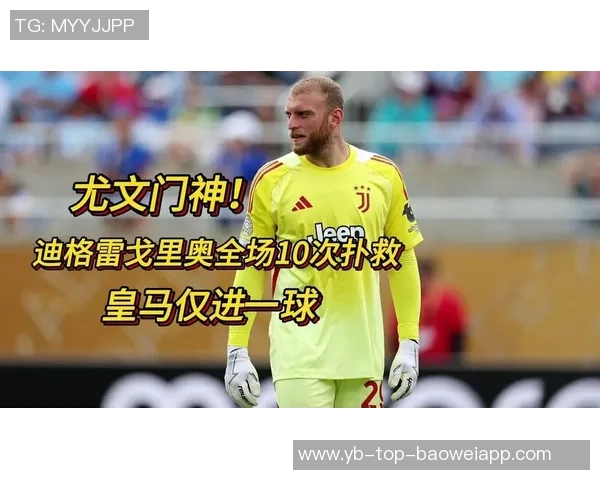皇马对尤文门将迪格雷戈里奥表现赞赏引发关注